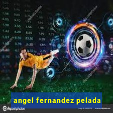 angel fernandez pelada